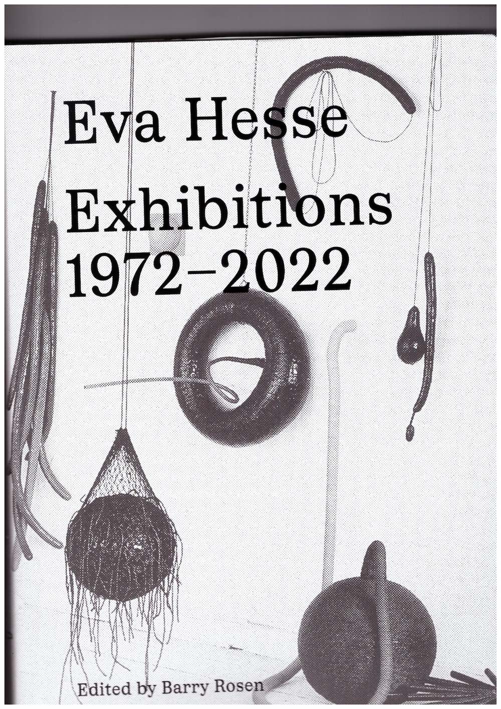 HESSE, Eva; ROSEN, Barry (ed.) - Eva Hesse: Exhibitions, 1972–2022